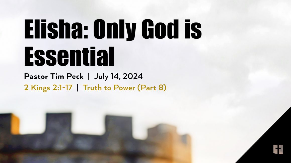 July 14, 2024 – Elisha: Only God is Essential (Message Only)