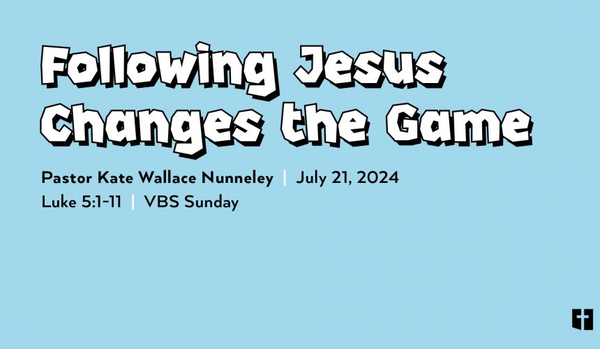 July 21, 2024 – Following Jesus Changes the Game (Message Only)