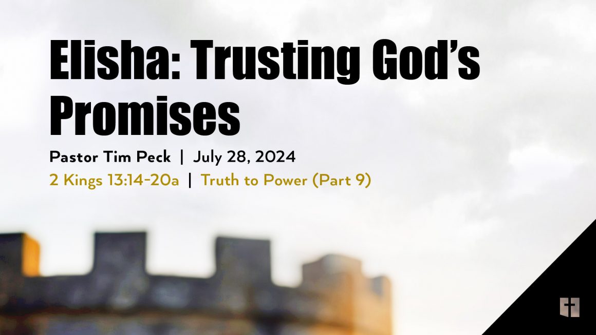 July 28, 2024 – Elisha: Trusting God’s Promises (Message Only)