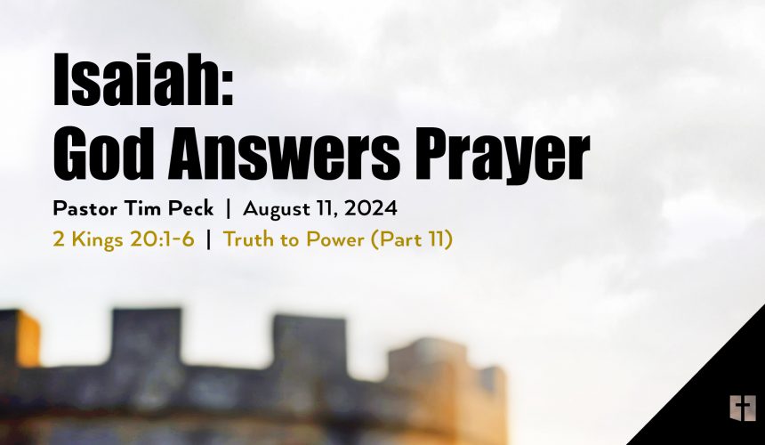 August 11, 2024 – Isaiah: God Answers Prayer (Message Only)