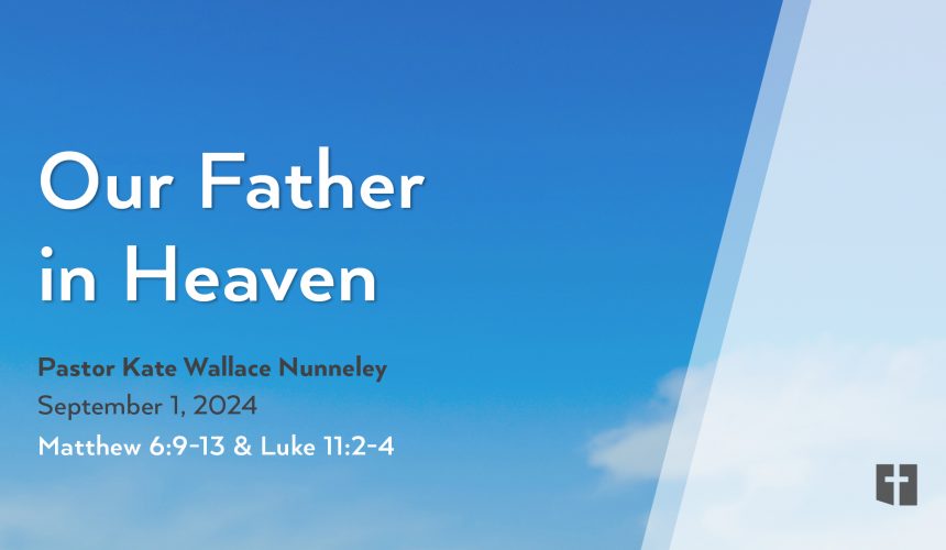 September 1, 2024 – Our Father in Heaven (Message Only)