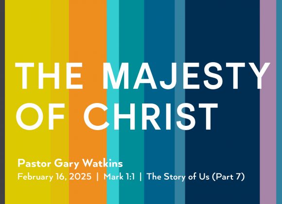 February 16, 2025 – The Majesty of Christ (Message Only)