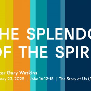 February 23, 2025 – The Splendor of the Spirit (Message Only)