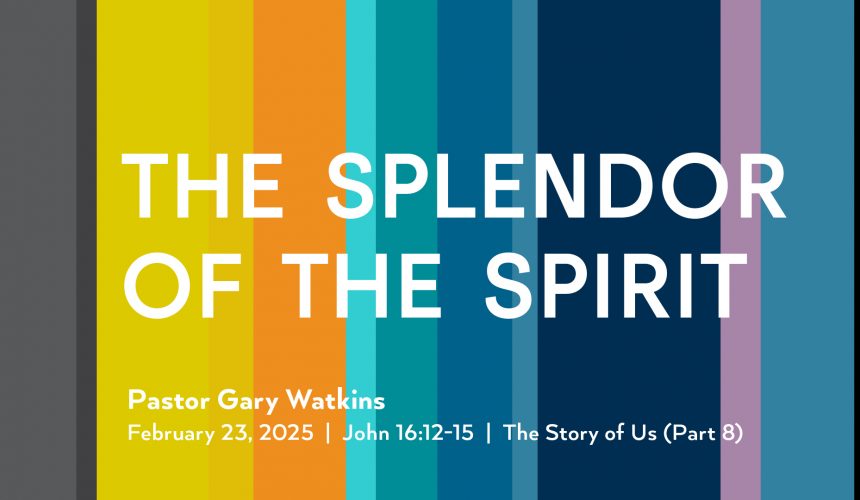 February 23, 2025 – The Splendor of the Spirit (Message Only)